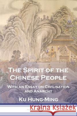 The Spirit of the Chinese People: With an Essay on Civilisation and Anarchy Ku Hung-Ming 9781789875195 Pantianos Classics - książka