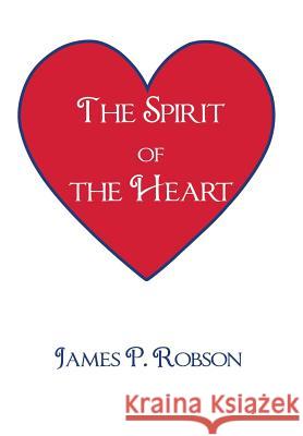 The Spirit of the Heart James P. Robson 9781491809839 Authorhouse - książka