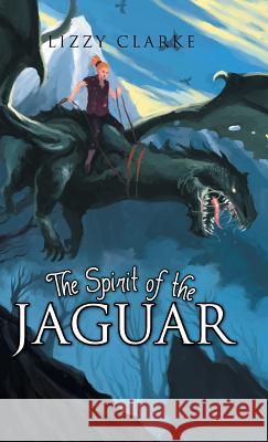 The Spirit of the Jaguar Lizzy Clarke 9781490706023 Trafford Publishing - książka