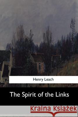 The Spirit of the Links Henry Leach 9781546909026 Createspace Independent Publishing Platform - książka