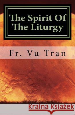 The Spirit Of The Liturgy Tran, Fr Vu 9781522996996 Createspace Independent Publishing Platform - książka