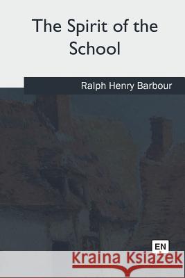 The Spirit of the School Ralph Henry Barbour 9781985035836 Createspace Independent Publishing Platform - książka