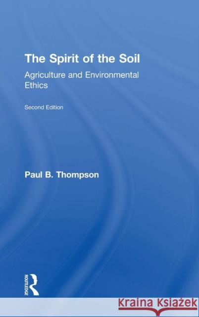 The Spirit of the Soil: Agriculture and Environmental Ethics Paul B. Thompson 9781138676626 Routledge - książka