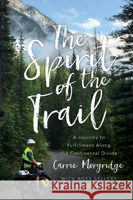 The Spirit of the Trail: A Journey to Fulfillment Along the Continental Divide Carrie Morgridge Ross Sellers 9781732208308 Mff Publishing - książka