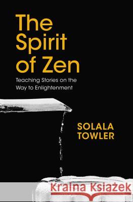 The Spirit of Zen: Teaching Stories on the Way to Enlightenment Solala Tower 9781780289908 Watkins Publishing - książka