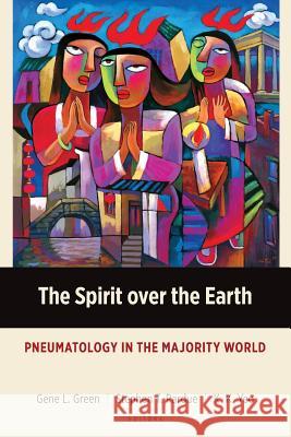 The Spirit Over the Earth: Pneumatology in the Majority World Gene L. Green, Stephen T. Pardue, K. K. Yeo 9781783682560 Langham Publishing - książka