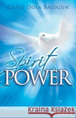 The Spirit Power Volume II Grace Dola Balogun 9780985146092 Grace Religious Books Publishing & Distributo - książka