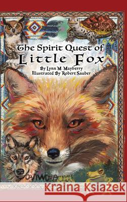 The Spirit Quest of Little Fox Lynn M. Mayberry Robert Sauber 9780999341001 Synchrony House Publishing - książka