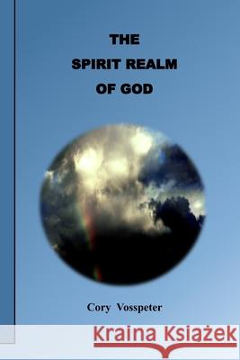 The Spirit Realm of God Jacob Isaiah Tinkloh Cory Vosspeter 9780473727178 Cory Vosspeter - książka