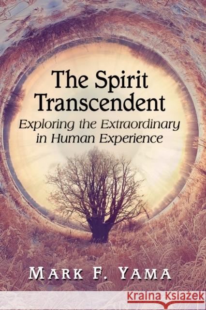 The Spirit Transcendent: Exploring the Extraordinary in Human Experience Mark F. Yama 9781476680507 Toplight Books - książka