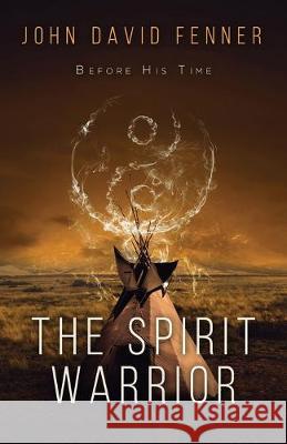 The Spirit Warrior: Before His Time John David Fenner 9781643678047 Urlink Print & Media, LLC - książka