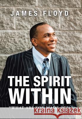 The Spirit Within: What Are You Made Of? Floyd, James 9781665517836 Authorhouse - książka