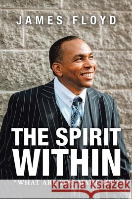 The Spirit Within: What Are You Made Of? Floyd, James 9781665517850 Authorhouse - książka