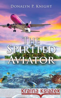 The Spirited Aviator Donalyn P Knight 9781498464550 Xulon Press - książka