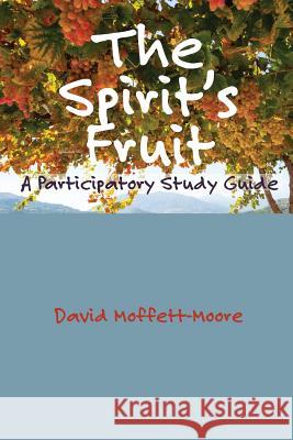 The Spirit's Fruit: A Participatory Study Guide Moffett-Moore, David 9781938434846 Energion Publications - książka