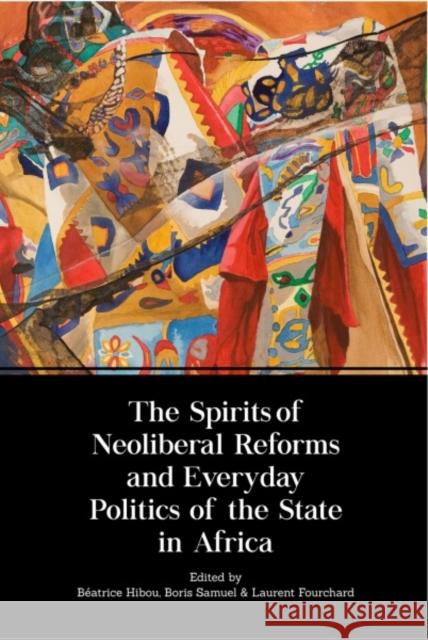 The Spirits of Neoliberal Reforms and Everyday Politics of the State in Africa Beatrice Hibou, Boris Samuel, Laurent Fourchard 9782359260670 Amalion Publishing - książka