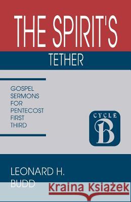 The Spirit's Tether: Sermons for Pentecost (First Third): Cycle B Gospel Texts Leonard Budd 9781556736087 CSS Publishing Company - książka