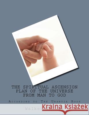 The Spiritual Ascension Plan of the Universe from Man to God: According to The Urantia Book Thomas, Walker 9781482682120 Createspace - książka