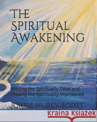The Spiritual Awakening: Waking the Spiritually Dead and Freeing the Spiritually Imprisoned Jamie G. Scott Micha Lucious Jorrie Aja Hurey-Scott 9781094980119 Independently Published - książka