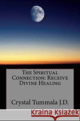 The Spiritual Connection: Receive Divine Healing Crystal Tummal 9781979177382 Createspace Independent Publishing Platform - książka