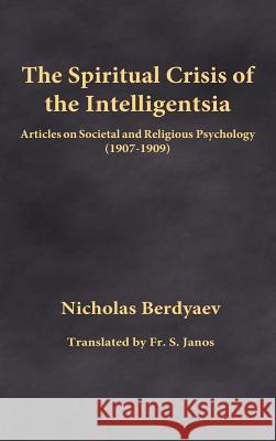 The Spiritual Crisis of the Intelligentsia: Articles on Societal and Religious Psychology (1907-1909) Nicholas Berdyaev Fr S. Janos 9780996399210 Frsj Publications - książka