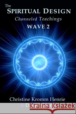 The Spiritual Design: Channeled Teachings, Wave 2 Christine Kromm Henrie David Henrie 9780998987033 Access Soul Knowledge, LLC - książka