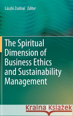 The Spiritual Dimension of Business Ethics and Sustainability Management Laszlo Zsolnai 9783319116761 Springer - książka