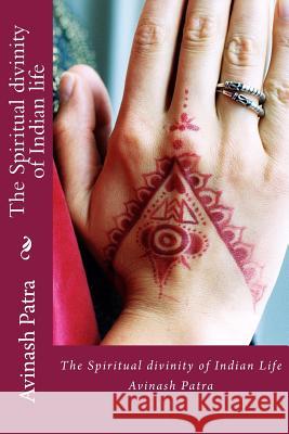 The Spiritual divinity of Indian life Patra, Avinash 9781537673851 Createspace Independent Publishing Platform - książka