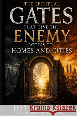 The Spiritual Gates That Give the Enemy Access to Homes and Cities Blair, Joy 9798197221360 Independently Published - książka