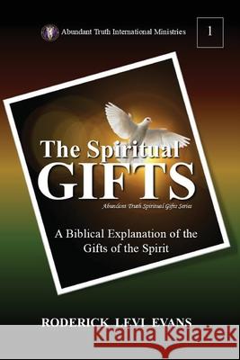 The Spiritual Gifts: A Biblical Explanation of the Gifts of the Spirit Roderick Levi Evans 9781088166796 Abundant Truth Publishing - książka