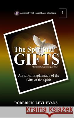 The Spiritual Gifts: A Biblical Explanation of the Gifts of the Spirit Roderick Levi Evans 9781088208755 Abundant Truth Publishing - książka