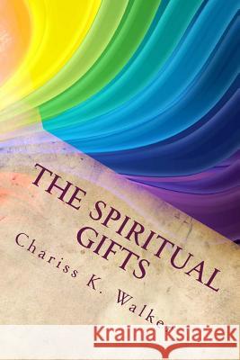 The Spiritual Gifts: Understanding for the Great Shift and Beyond Chariss K. Walker 9781499253153 Createspace - książka