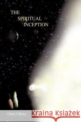 The Spiritual Inception: Book One of the Series Voyage to Infinity Berry, Chris J. 9781456779009 Authorhouse - książka