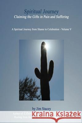 The Spiritual Journey: Claiming the Gifts in Pain and Suffering MR Jim Stacey 9781541155572 Createspace Independent Publishing Platform - książka