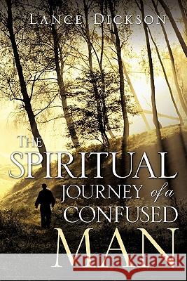 The Spiritual Journey of a Confused Man Lance Dickson 9781609575557 Xulon Press - książka