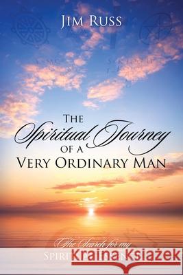 The Spiritual Journey of a Very Ordinary Man: The Search for My Spiritual Essence Jim Russ 9781977236111 Outskirts Press - książka
