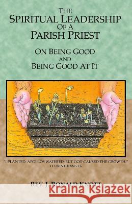 The Spiritual Leadership of a Parish Priest: On Being Good and Good At It Knott, J. Ronald 9780966896992 Sophronismos Press - książka