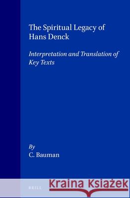 The Spiritual Legacy of Hans Denck: Interpretation and Translation of Key Texts. [Including the German Text as Established by Georg Baring and Walter Deck, Hans 9789004092914 Brill Academic Publishers - książka