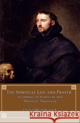 The Spiritual Life and Prayer: According to Scripture and Monastic Tradition Cecile Bruyer 9780692722749 Mediatrix Press - książka