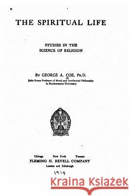 The Spiritual Life, Studies in the Science of Religion George Albert Coe 9781535072816 Createspace Independent Publishing Platform - książka