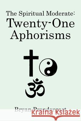 The Spiritual Moderate: Twenty-One Aphorisms Bryan Prendergast 9781663278111 iUniverse - książka