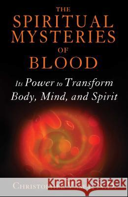 The Spiritual Mysteries of Blood: Its Power to Transform Body, Mind, and Spirit Vasey, Christopher 9781620554173 Healing Arts Press - książka
