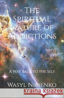 The Spiritual Nature of Addictions: A Way Back to the Self Wasyl Nimenko 9781908142436 Goalpath Books - książka