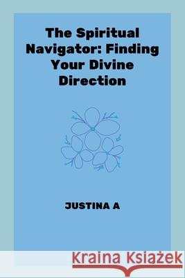 The Spiritual Navigator: Finding Your Divine Direction Justina A 9787283789310 Justina a - książka