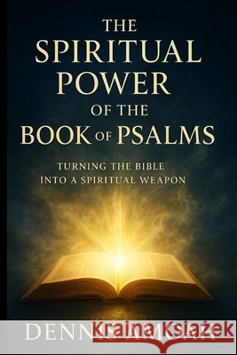 The Spiritual Power of the Book of Psalms: Turning The Bible into a Spiritual Weapon Amoah, Dennis 9798270965044 Independently Published - książka