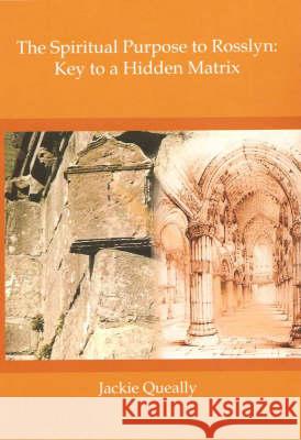 The Spiritual Purpose to Rosslyn: Key to a Hidden Matrix Jackie Queally, Andrew Gilmour 9780954143558 Earthwise - książka