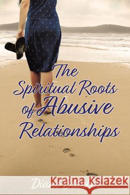 The Spiritual Roots of Abusive Relationships Diane Blacker 9781545660348 Xulon Press - książka