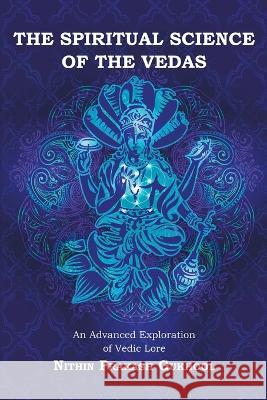 The Spiritual Science of the Vedas: An Advanced Exploration of Vedic Lore Nithin Prakash Gukhool 9781483499840 Lulu Press - książka