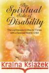 The Spiritual Side of Disability: The Lightseeker's Way to Thrive with a Special Needs Child Helena Clare 9781949642513 Authority Publishing