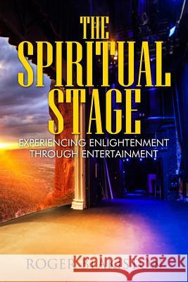 The Spiritual Stage: Experiencing Enlightenment Through Entertainment Roger Blakiston 9781502547941 Createspace - książka